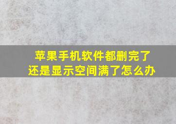 苹果手机软件都删完了还是显示空间满了怎么办