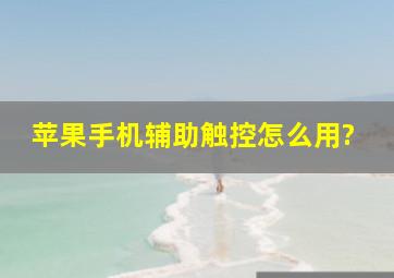 苹果手机辅助触控怎么用?