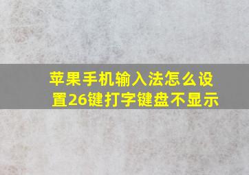 苹果手机输入法怎么设置26键打字键盘不显示