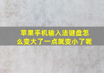 苹果手机输入法键盘怎么变大了一点就变小了呢