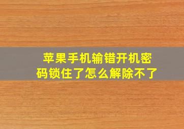 苹果手机输错开机密码锁住了怎么解除不了