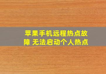 苹果手机远程热点故障 无法启动个人热点