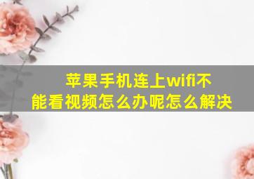 苹果手机连上wifi不能看视频怎么办呢怎么解决