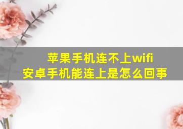 苹果手机连不上wifi安卓手机能连上是怎么回事