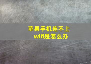 苹果手机连不上wifi是怎么办