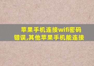 苹果手机连接wifi密码错误,其他苹果手机能连接