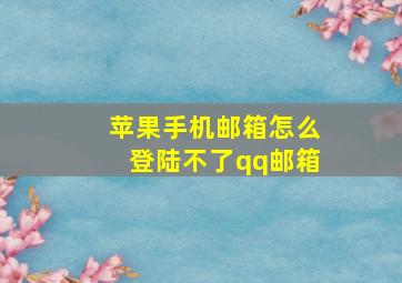 苹果手机邮箱怎么登陆不了qq邮箱