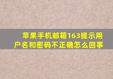 苹果手机邮箱163提示用户名和密码不正确怎么回事