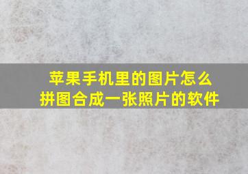 苹果手机里的图片怎么拼图合成一张照片的软件