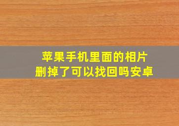 苹果手机里面的相片删掉了可以找回吗安卓