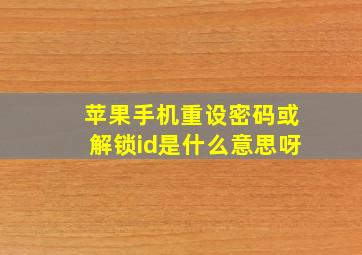 苹果手机重设密码或解锁id是什么意思呀