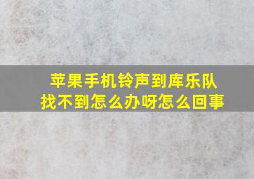 苹果手机铃声到库乐队找不到怎么办呀怎么回事