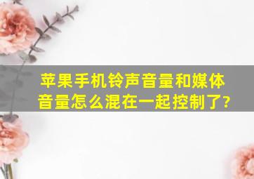 苹果手机铃声音量和媒体音量怎么混在一起控制了?