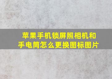 苹果手机锁屏照相机和手电筒怎么更换图标图片