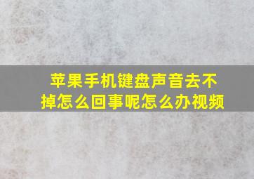 苹果手机键盘声音去不掉怎么回事呢怎么办视频