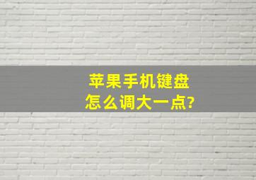 苹果手机键盘怎么调大一点?