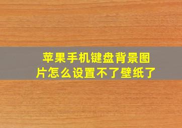 苹果手机键盘背景图片怎么设置不了壁纸了