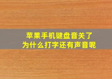 苹果手机键盘音关了为什么打字还有声音呢