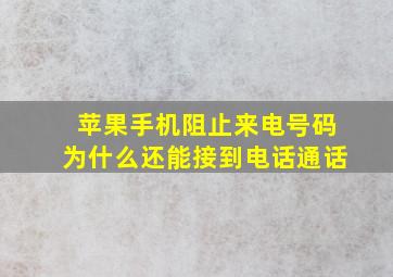 苹果手机阻止来电号码为什么还能接到电话通话