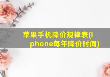 苹果手机降价规律表(iphone每年降价时间)