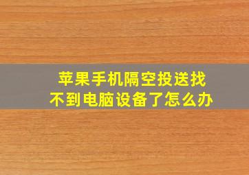 苹果手机隔空投送找不到电脑设备了怎么办