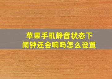 苹果手机静音状态下闹钟还会响吗怎么设置