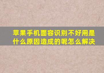 苹果手机面容识别不好用是什么原因造成的呢怎么解决