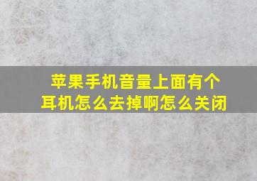 苹果手机音量上面有个耳机怎么去掉啊怎么关闭