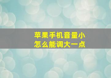 苹果手机音量小怎么能调大一点