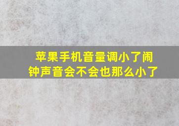 苹果手机音量调小了闹钟声音会不会也那么小了