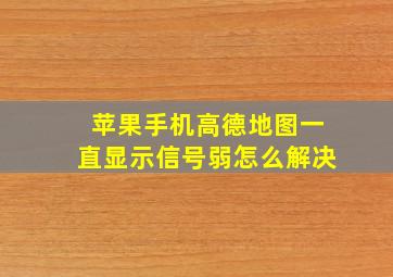 苹果手机高德地图一直显示信号弱怎么解决