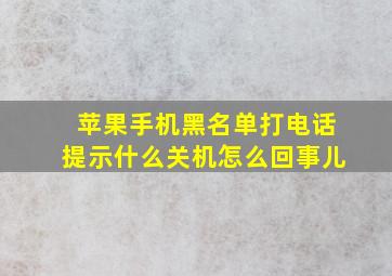 苹果手机黑名单打电话提示什么关机怎么回事儿