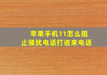 苹果手机11怎么阻止骚扰电话打进来电话