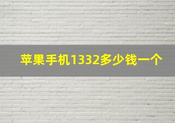 苹果手机1332多少钱一个