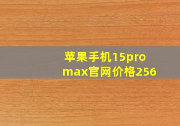 苹果手机15promax官网价格256