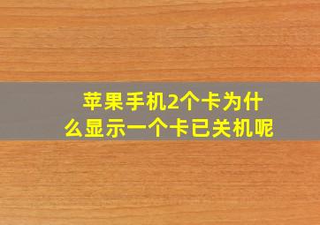 苹果手机2个卡为什么显示一个卡已关机呢