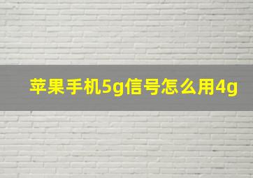 苹果手机5g信号怎么用4g