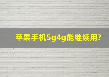 苹果手机5g4g能继续用?