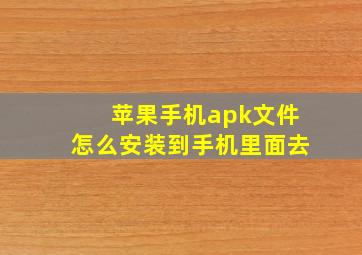 苹果手机apk文件怎么安装到手机里面去