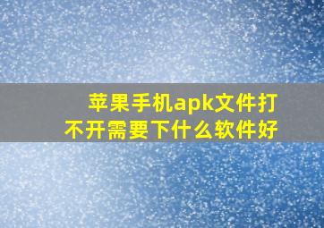 苹果手机apk文件打不开需要下什么软件好