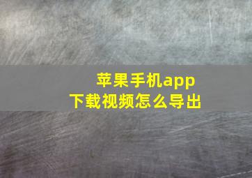 苹果手机app下载视频怎么导出