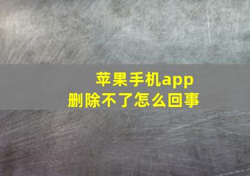 苹果手机app删除不了怎么回事