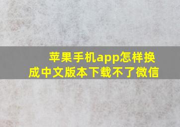 苹果手机app怎样换成中文版本下载不了微信