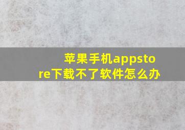 苹果手机appstore下载不了软件怎么办