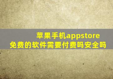 苹果手机appstore免费的软件需要付费吗安全吗