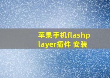 苹果手机flashplayer插件 安装