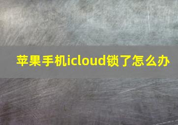 苹果手机icloud锁了怎么办