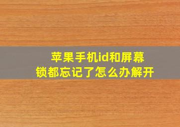 苹果手机id和屏幕锁都忘记了怎么办解开