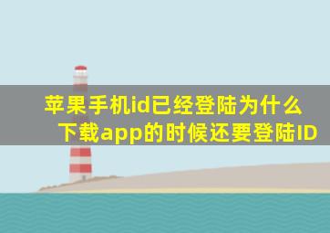 苹果手机id已经登陆为什么下载app的时候还要登陆ID