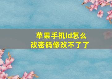 苹果手机id怎么改密码修改不了了